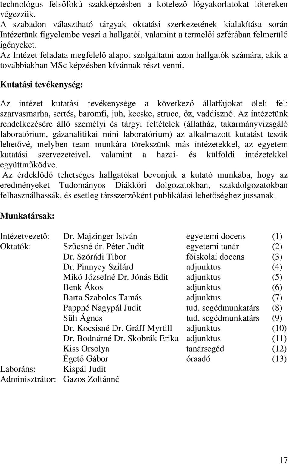 Az Intézet feladata megfelelő alapot szolgáltatni azon hallgatók számára, akik a továbbiakban MSc képzésben kívánnak részt venni.