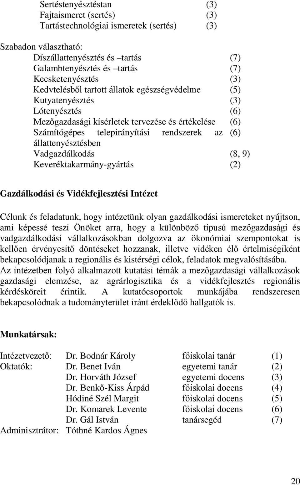 állattenyésztésben Vadgazdálkodás (8, 9) Keveréktakarmány-gyártás (2) Gazdálkodási és Vidékfejlesztési Intézet Célunk és feladatunk, hogy intézetünk olyan gazdálkodási ismereteket nyújtson, ami