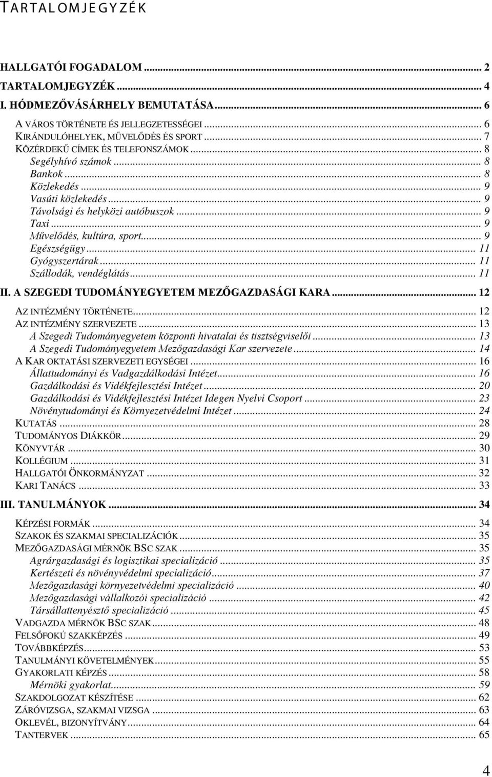 .. 9 Egészségügy... 11 Gyógyszertárak... 11 Szállodák, vendéglátás... 11 II. A SZEGEDI TUDOMÁNYEGYETEM MEZŐGAZDASÁGI KARA... 12 AZ INTÉZMÉNY TÖRTÉNETE... 12 AZ INTÉZMÉNY SZERVEZETE.