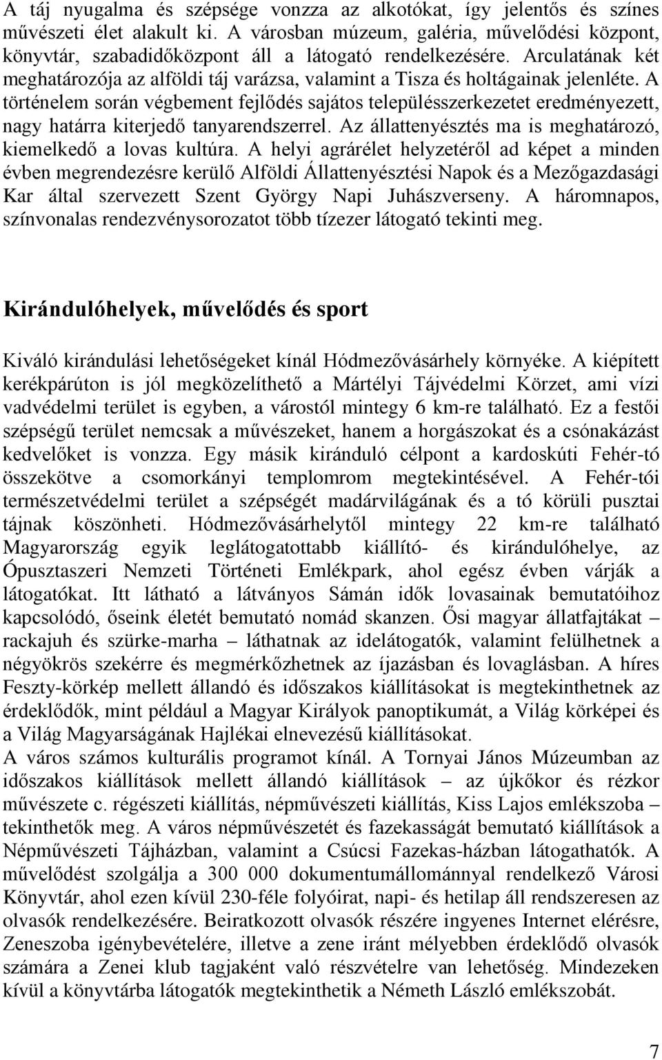Arculatának két meghatározója az alföldi táj varázsa, valamint a Tisza és holtágainak jelenléte.