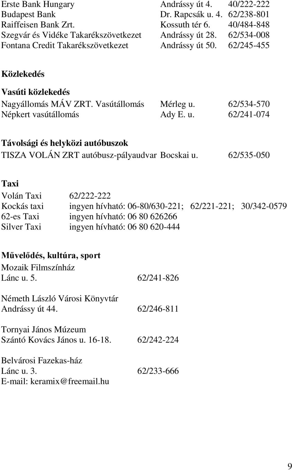 62/534-570 Népkert vasútállomás Ady E. u. 62/241-074 Távolsági és helyközi autóbuszok TISZA VOLÁN ZRT autóbusz-pályaudvar Bocskai u.