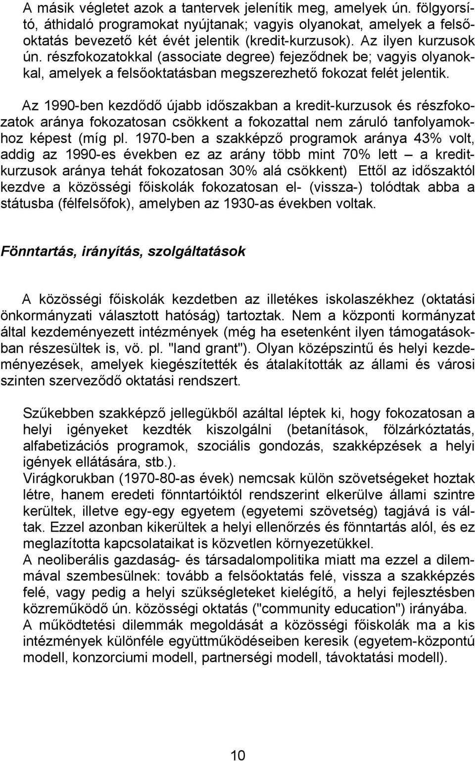 Az 1990-ben kezdődő újabb időszakban a kredit-kurzusok és részfokozatok aránya fokozatosan csökkent a fokozattal nem záruló tanfolyamokhoz képest (míg pl.