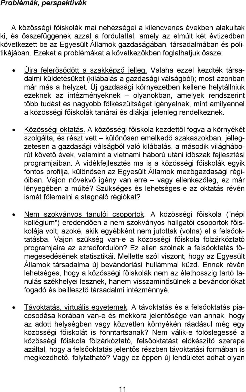 Valaha ezzel kezdték társadalmi küldetésüket (kilábalás a gazdasági válságból); most azonban már más a helyzet.