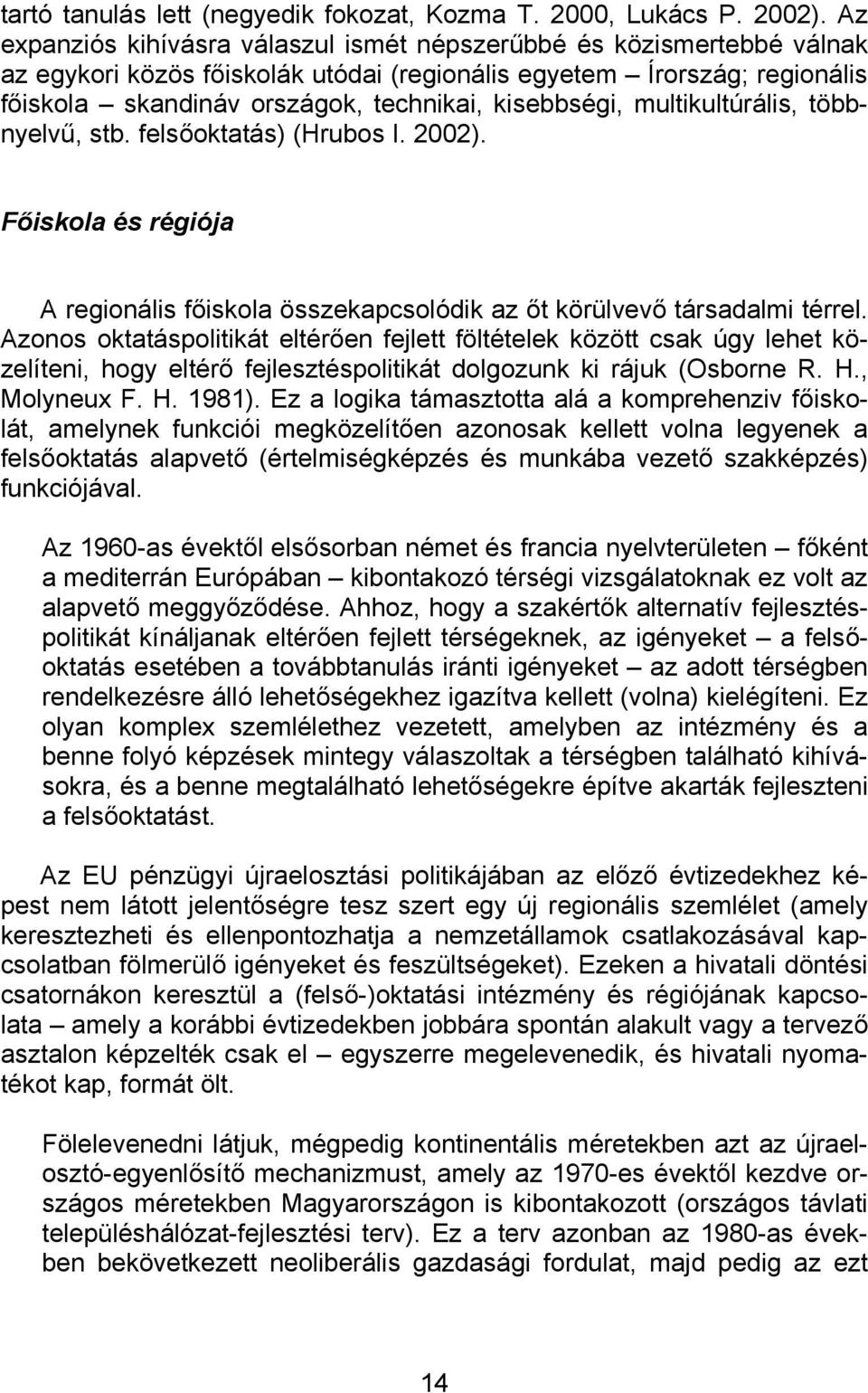 kisebbségi, multikultúrális, többnyelvű, stb. felsőoktatás) (Hrubos I. 2002). Főiskola és régiója A regionális főiskola összekapcsolódik az őt körülvevő társadalmi térrel.