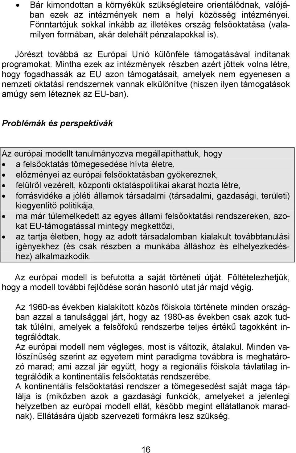 Mintha ezek az intézmények részben azért jöttek volna létre, hogy fogadhassák az EU azon támogatásait, amelyek nem egyenesen a nemzeti oktatási rendszernek vannak elkülönítve (hiszen ilyen