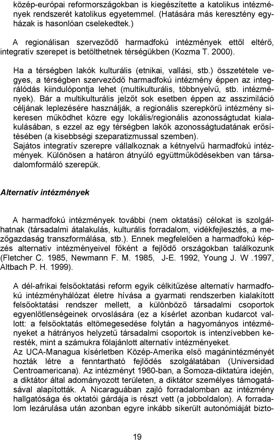 ) összetétele vegyes, a térségben szerveződő harmadfokú intézmény éppen az integrálódás kiindulópontja lehet (multikulturális, többnyelvű, stb. intézmények).