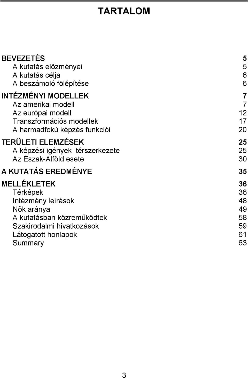 25 A képzési igények térszerkezete 25 Az Észak-Alföld esete 30 A KUTATÁS EREDMÉNYE 35 MELLÉKLETEK 36 Térképek 36