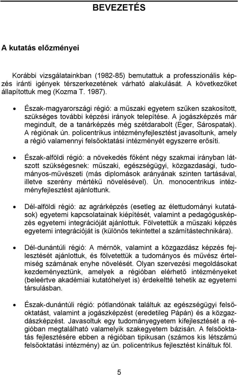 A jogászképzés már megindult, de a tanárképzés még szétdarabolt (Eger, Sárospatak). A régiónak ún.