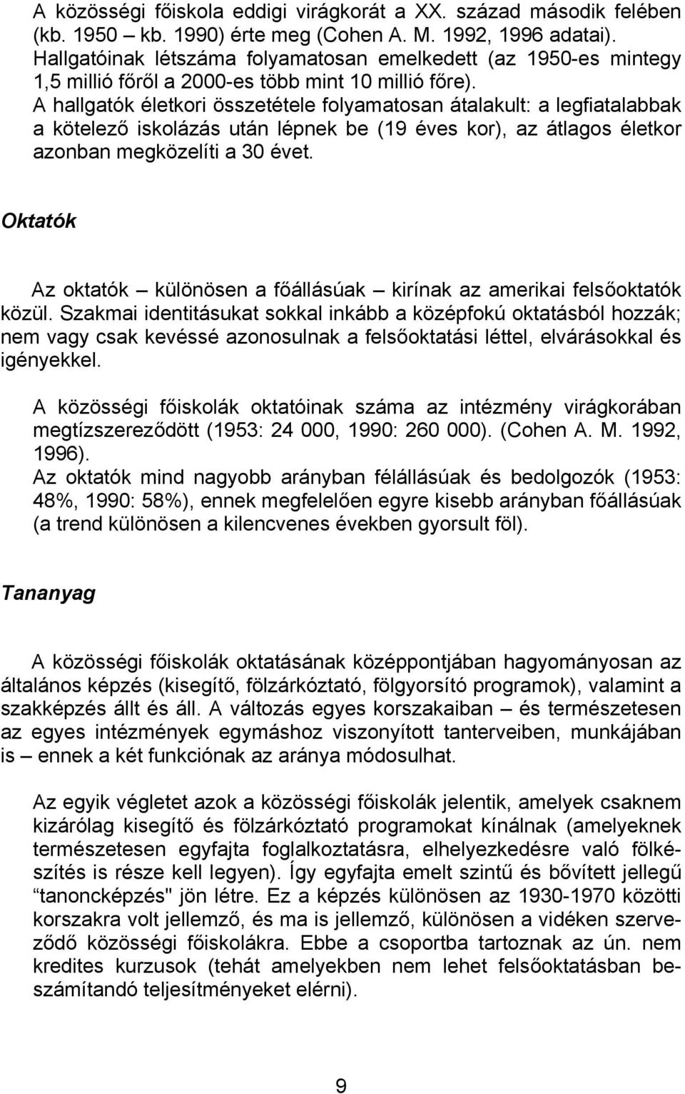 A hallgatók életkori összetétele folyamatosan átalakult: a legfiatalabbak a kötelező iskolázás után lépnek be (19 éves kor), az átlagos életkor azonban megközelíti a 30 évet.