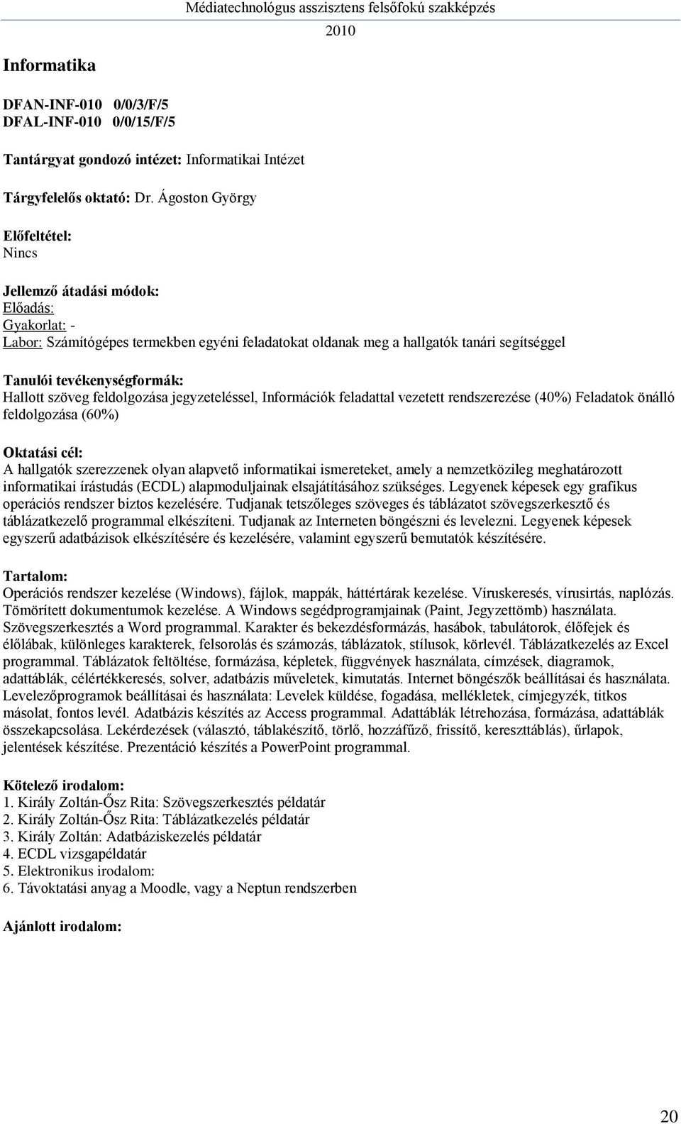 vezetett rendszerezése (40%) Feladatok önálló feldolgozása (60%) A hallgatók szerezzenek olyan alapvető informatikai ismereteket, amely a nemzetközileg meghatározott informatikai írástudás (ECDL)