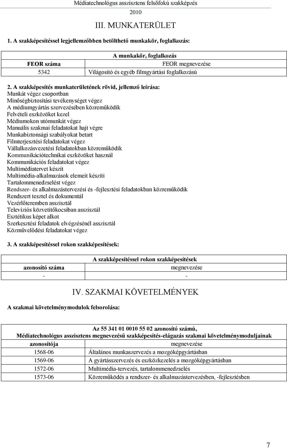 Médiumokon utómunkát végez Manuális szakmai feladatokat hajt végre Munkabiztonsági szabályokat betart Filmterjesztési feladatokat végez Vállalkozásvezetési feladatokban közreműködik