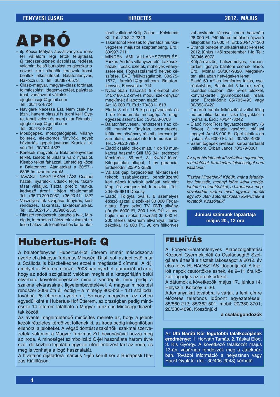 elkészítését. Balatonfenyves, Rákóczi u. 2., tel.: 30/387-6573. Olasz magyar, magyar olasz fordítást, tolmácsolást, idegenvezetést, pályázatírást, vadászatot vállalok. ajogbolcsoje@gmail.com Tel.