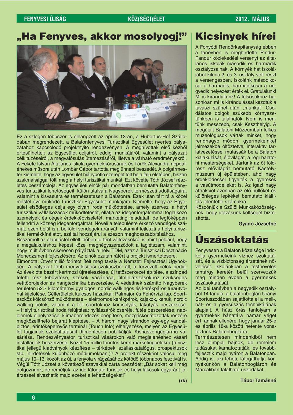 A meghívottak elsô kézbôl értesülhettek az Egyesület céljairól, eddigi munkájáról, valamint a pályázat célkitûzéseirôl, a megvalósulás ütemezésérôl, illetve a várható eredményekrôl.