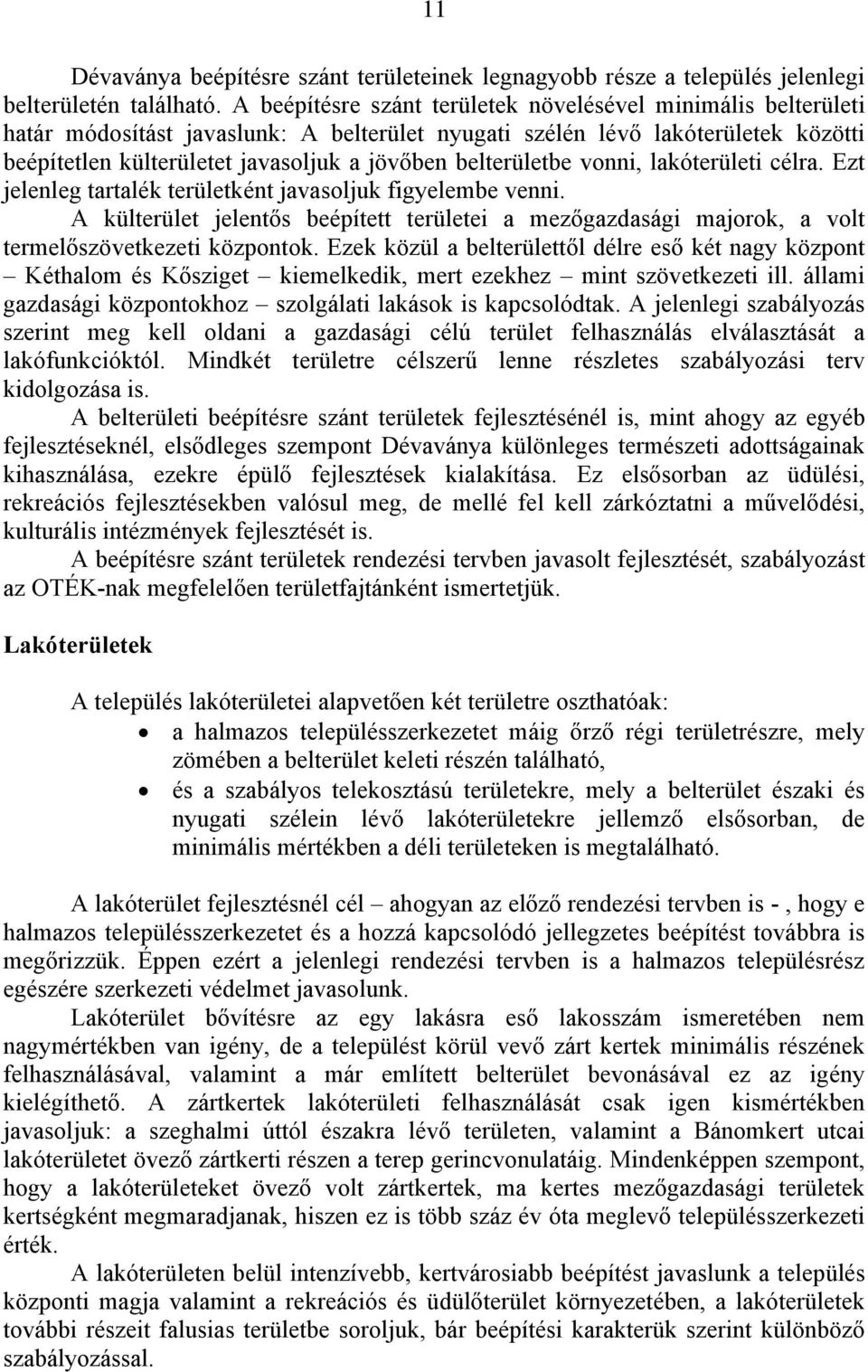 belterületbe vonni, lakóterületi célra. Ezt jelenleg tartalék területként javasoljuk figyelembe venni.
