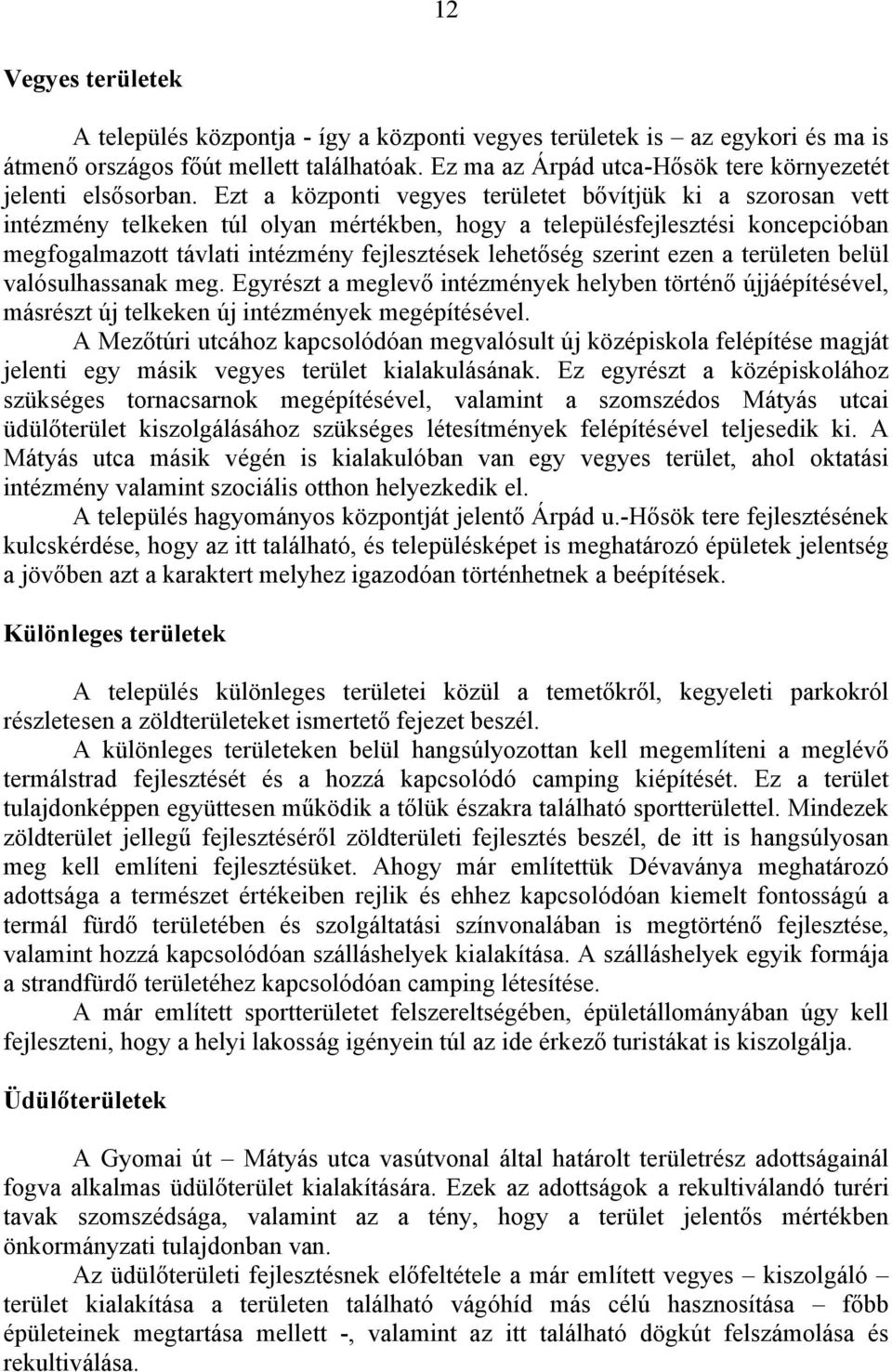 Ezt a központi vegyes területet bővítjük ki a szorosan vett intézmény telkeken túl olyan mértékben, hogy a településfejlesztési koncepcióban megfogalmazott távlati intézmény fejlesztések lehetőség
