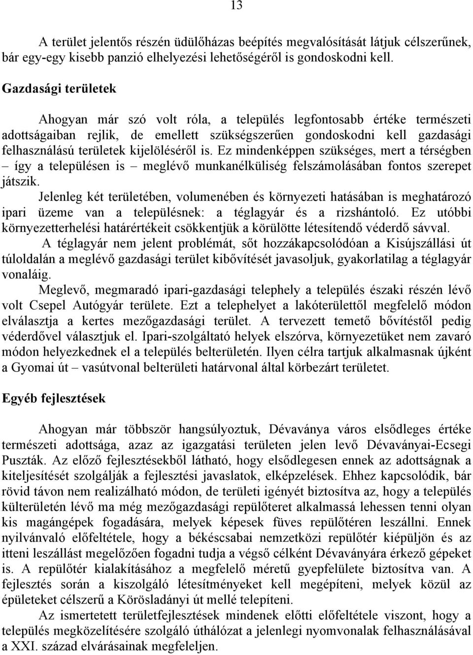 kijelöléséről is. Ez mindenképpen szükséges, mert a térségben így a településen is meglévő munkanélküliség felszámolásában fontos szerepet játszik.