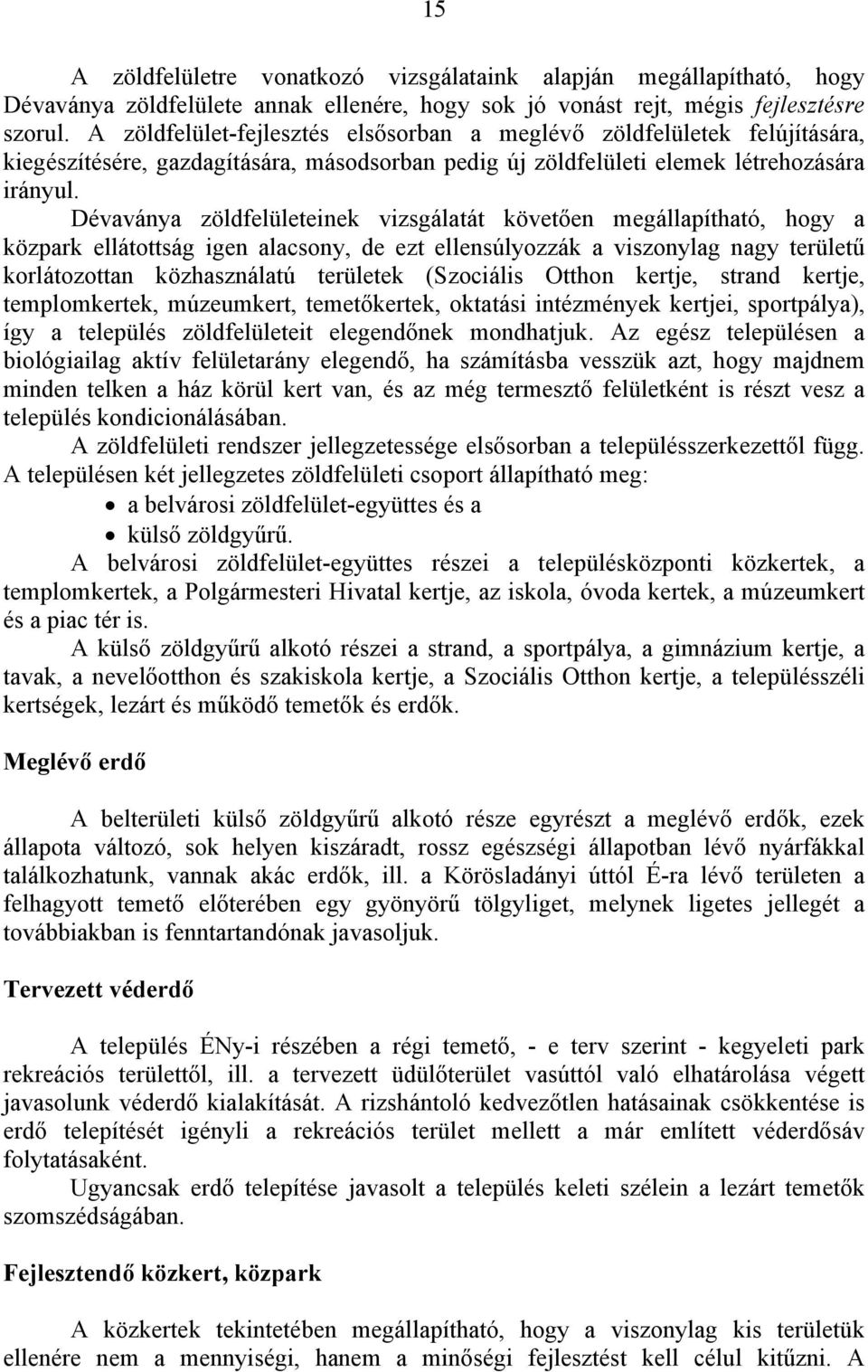 Dévaványa zöldfelületeinek vizsgálatát követően megállapítható, hogy a közpark ellátottság igen alacsony, de ezt ellensúlyozzák a viszonylag nagy területű korlátozottan közhasználatú területek
