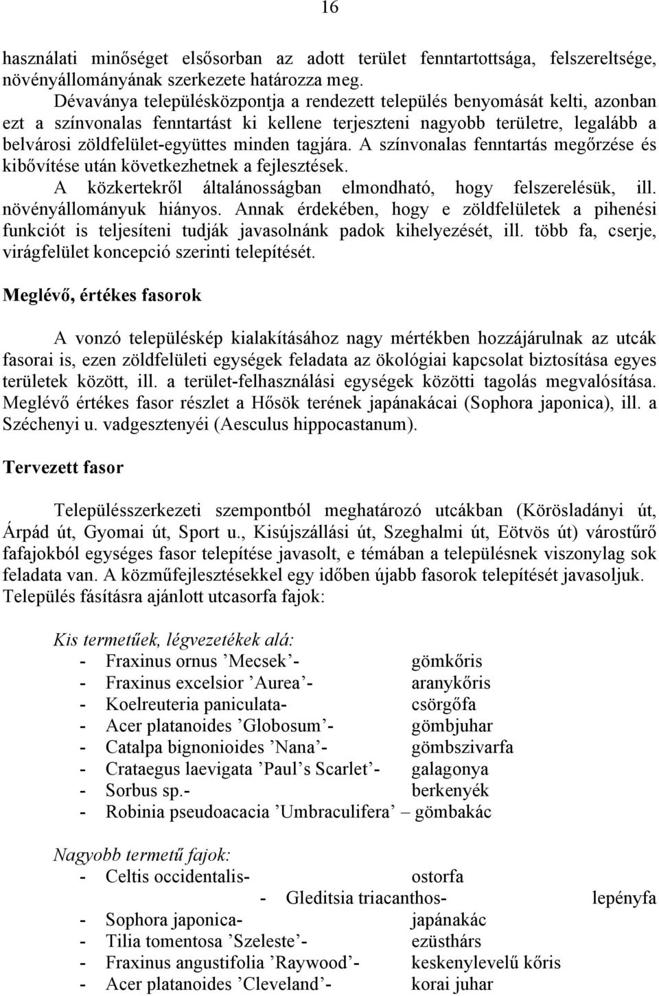 tagjára. A színvonalas fenntartás megőrzése és kibővítése után következhetnek a fejlesztések. A közkertekről általánosságban elmondható, hogy felszerelésük, ill. növényállományuk hiányos.