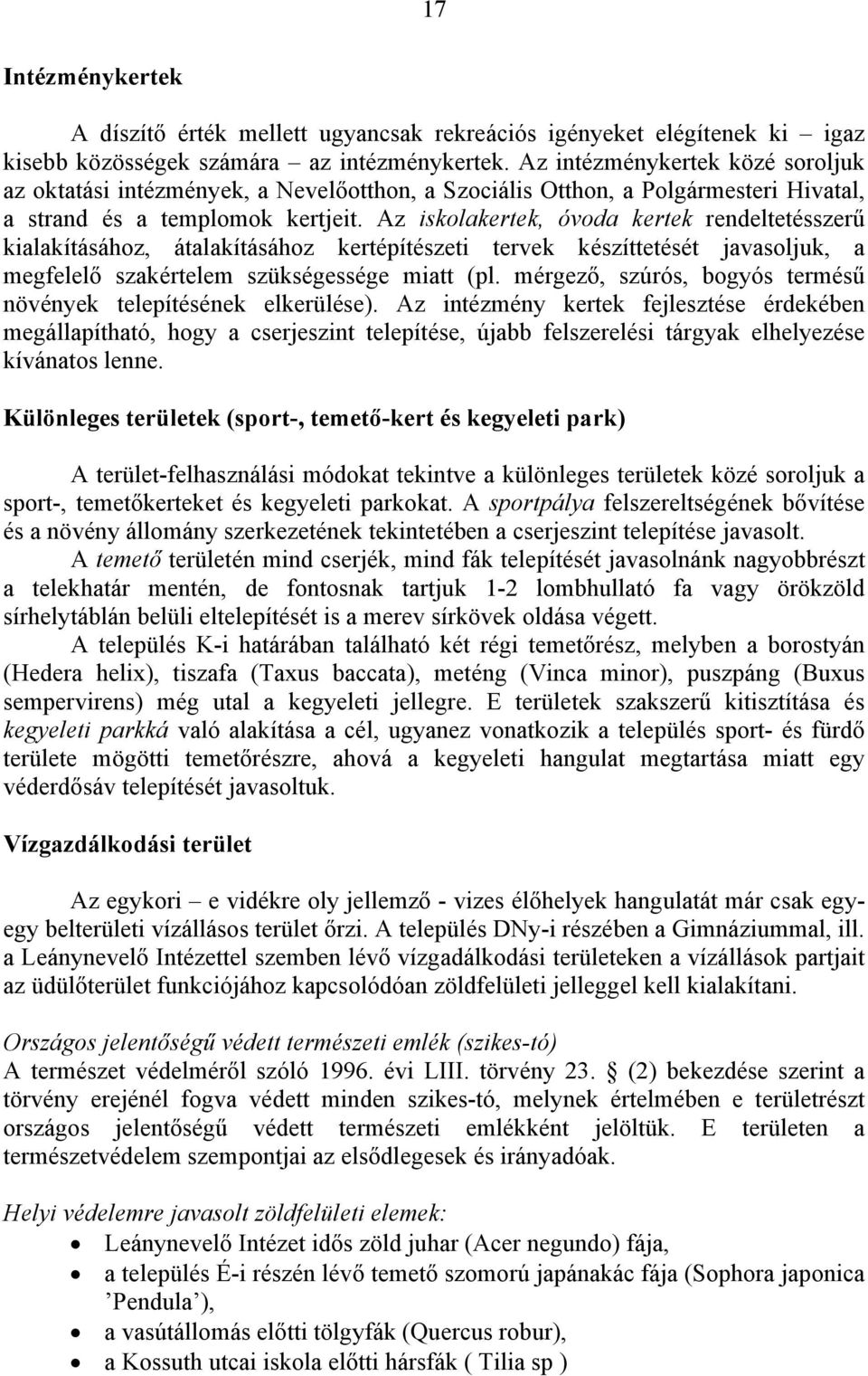 Az iskolakertek, óvoda kertek rendeltetésszerű kialakításához, átalakításához kertépítészeti tervek készíttetését javasoljuk, a megfelelő szakértelem szükségessége miatt (pl.