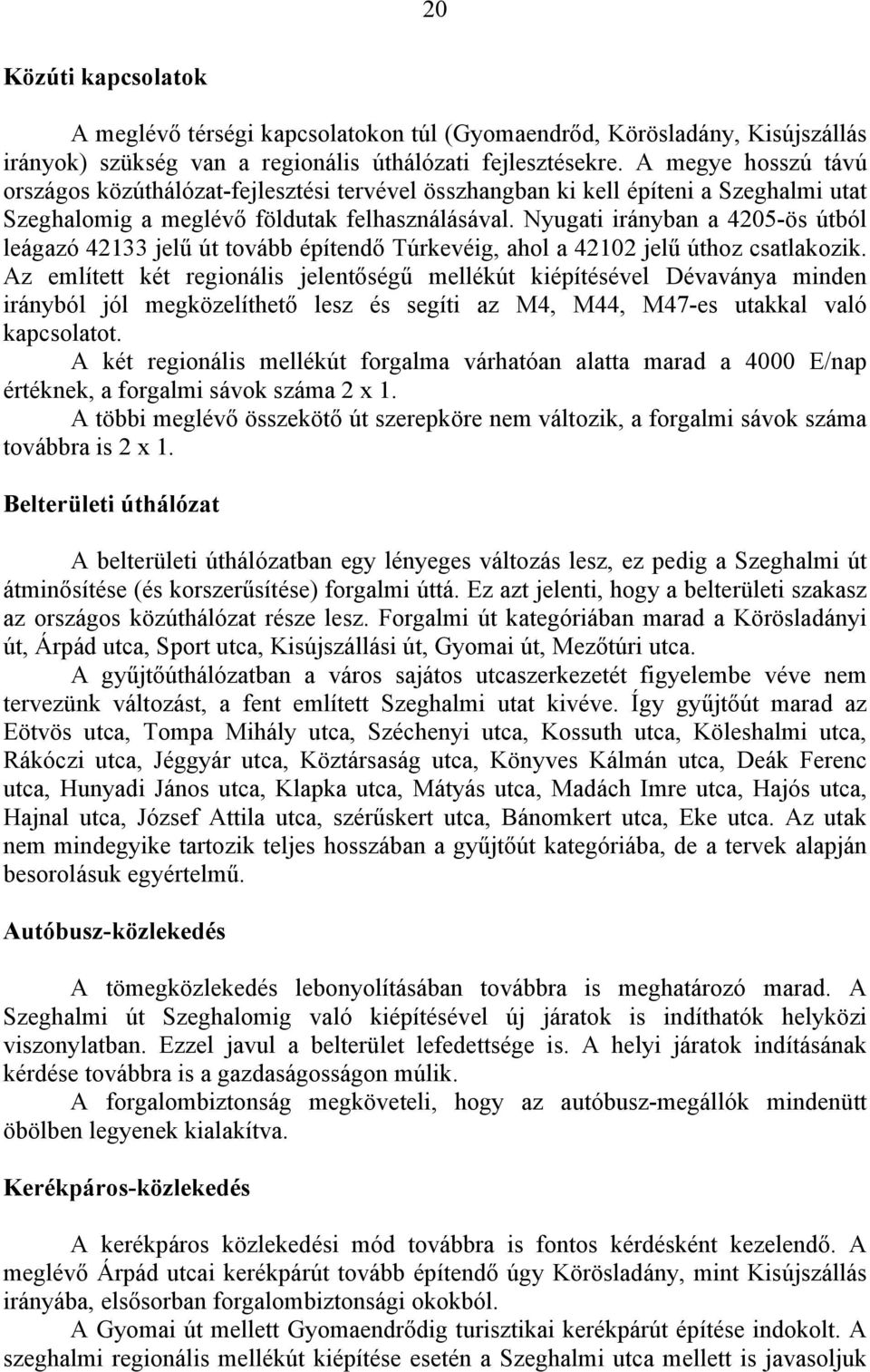 Nyugati irányban a 4205-ös útból leágazó 42133 jelű út tovább építendő Túrkevéig, ahol a 42102 jelű úthoz csatlakozik.