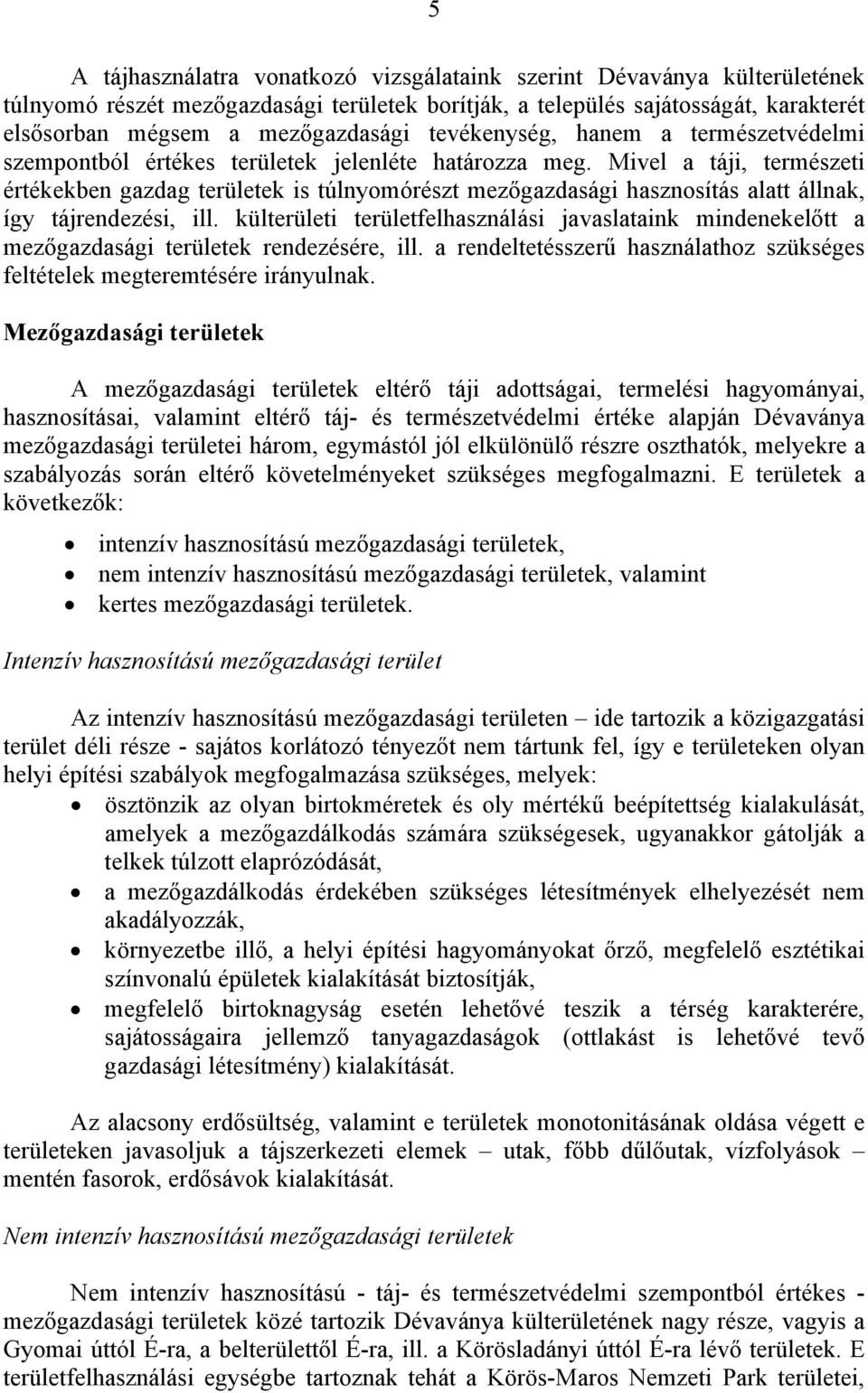 Mivel a táji, természeti értékekben gazdag területek is túlnyomórészt mezőgazdasági hasznosítás alatt állnak, így tájrendezési, ill.