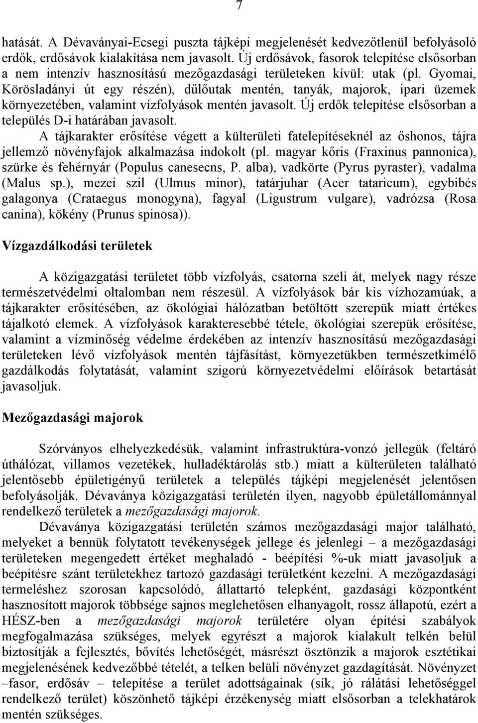 Gyomai, Körösladányi út egy részén), dűlőutak mentén, tanyák, majorok, ipari üzemek környezetében, valamint vízfolyások mentén javasolt.