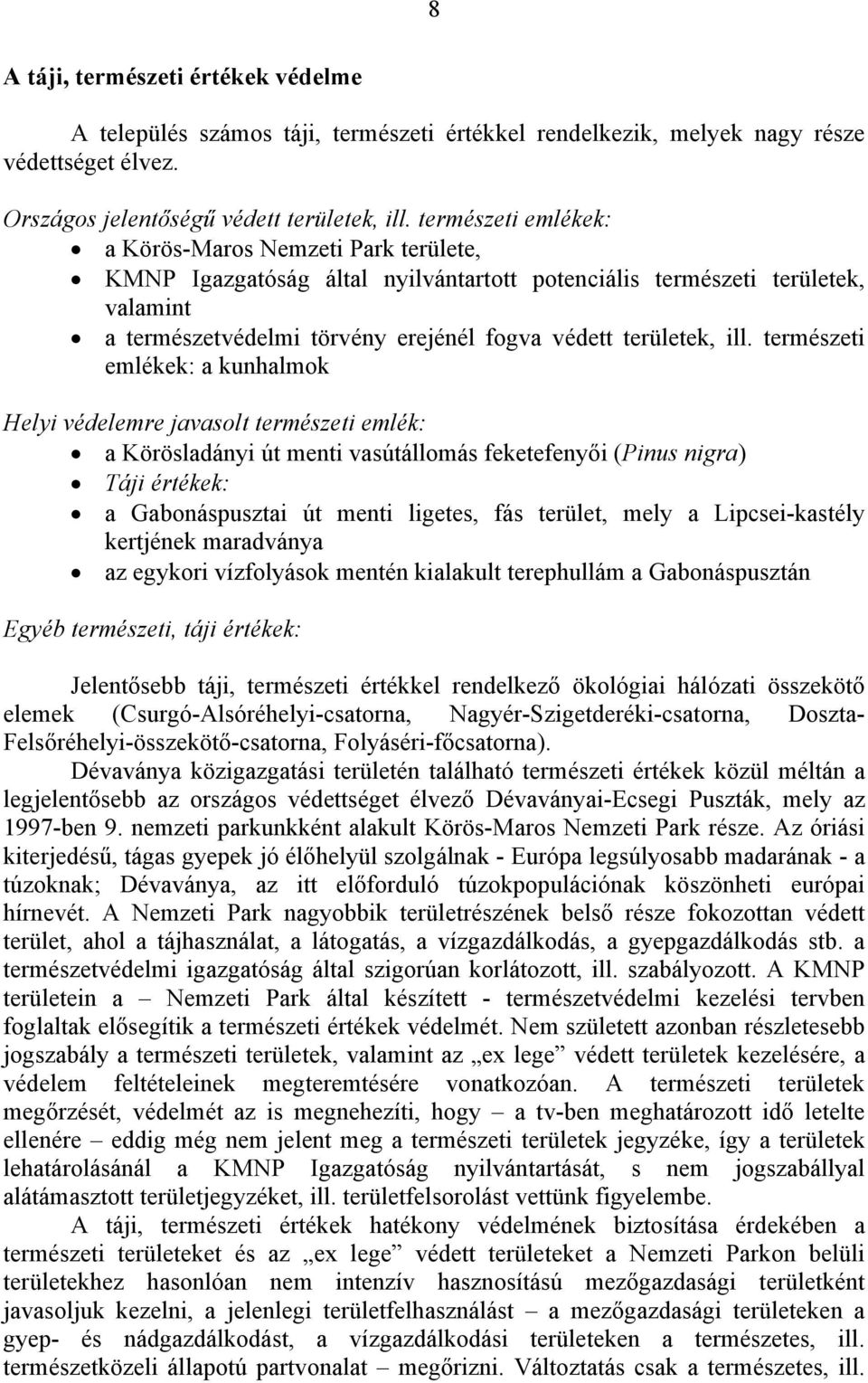 ill. természeti emlékek: a kunhalmok Helyi védelemre javasolt természeti emlék: a Körösladányi út menti vasútállomás feketefenyői (Pinus nigra) Táji értékek: a Gabonáspusztai út menti ligetes, fás