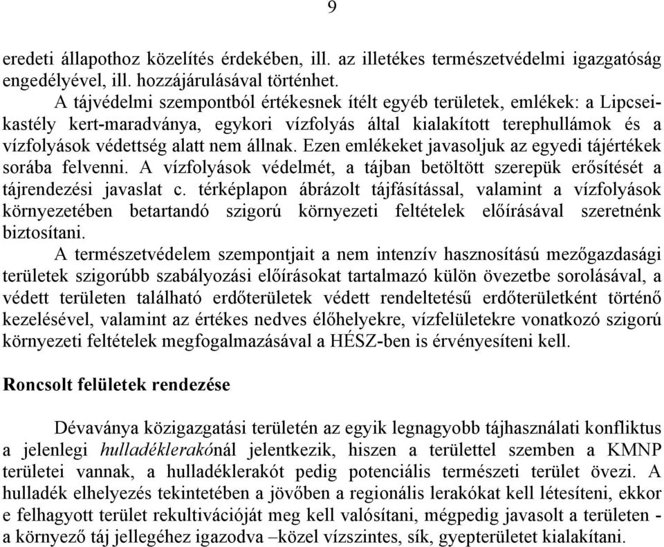 Ezen emlékeket javasoljuk az egyedi tájértékek sorába felvenni. A vízfolyások védelmét, a tájban betöltött szerepük erősítését a tájrendezési javaslat c.