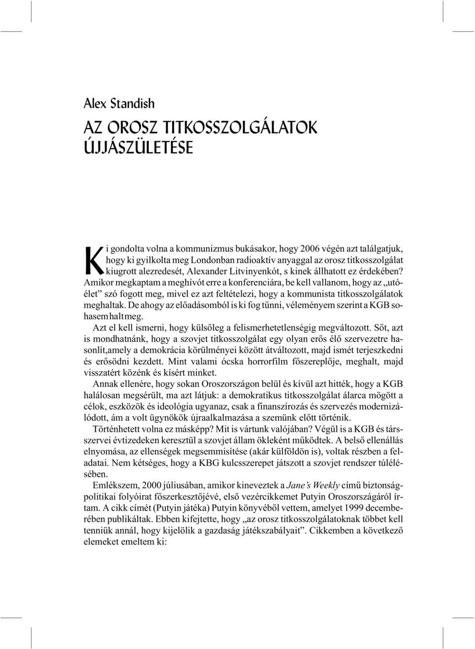 Amikor megkaptam a meghívót erre a konferenciára, be kell vallanom, hogy az utóélet szó fogott meg, mivel ez azt feltételezi, hogy a kommunista titkosszolgálatok meghaltak.