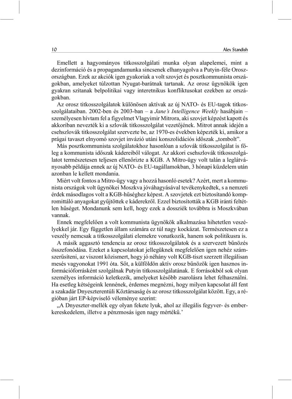 Az orosz ügynökök igen gyakran szítanak belpolitikai vagy interetnikus konfliktusokat ezekben az országokban. Az orosz titkosszolgálatok különösen aktívak az új NATO- és EU-tagok titkosszolgálataiban.