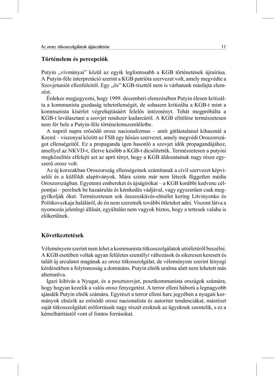 decemberi elemzésében Putyin élesen kritizálta a kommunista gazdaság tehetetlenségét, de sohasem kritizálta a KGB-t mint a kommunista kísérlet végrehajtásáért felelõs intézményt.