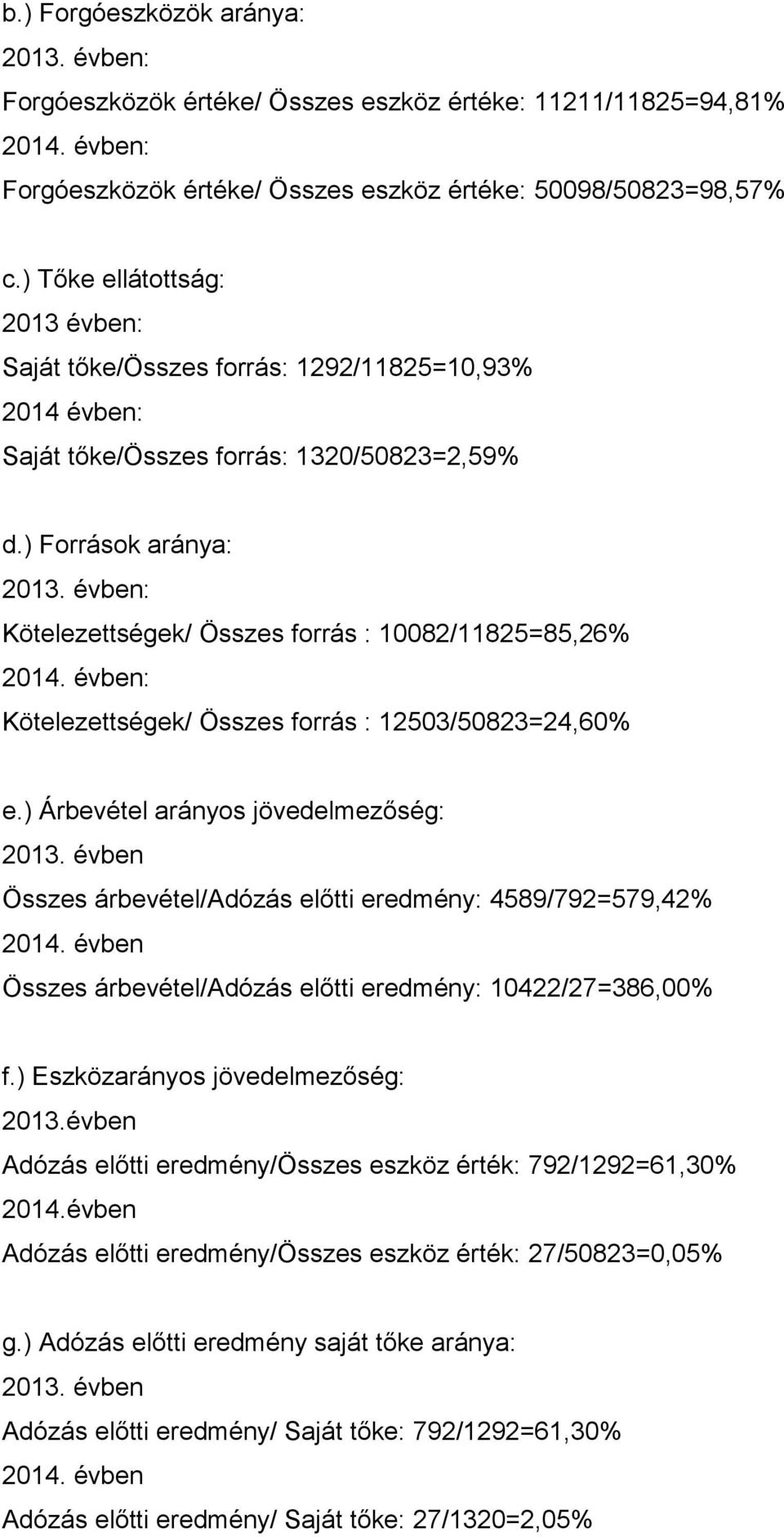 ) Források aránya: Kötelezettségek/ Összes forrás : 10082/11825=85,26% Kötelezettségek/ Összes forrás : 12503/50823=24,60% e.) Árbevétel arányos jövedelmezőség: 2013.