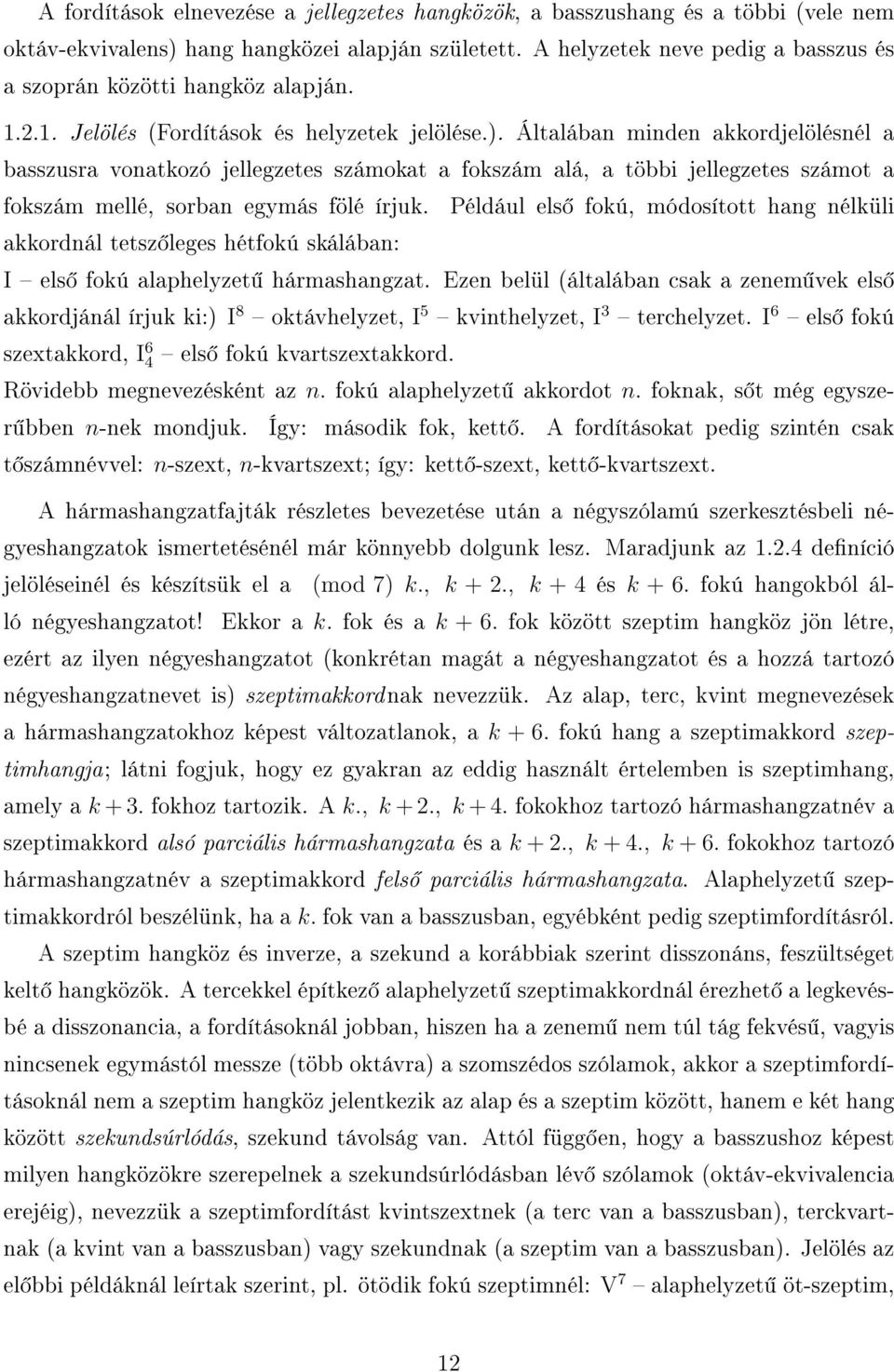 Általában minden akkordjelölésnél a basszusra vonatkozó jellegzetes számokat a fokszám alá, a többi jellegzetes számot a fokszám mellé, sorban egymás fölé írjuk.