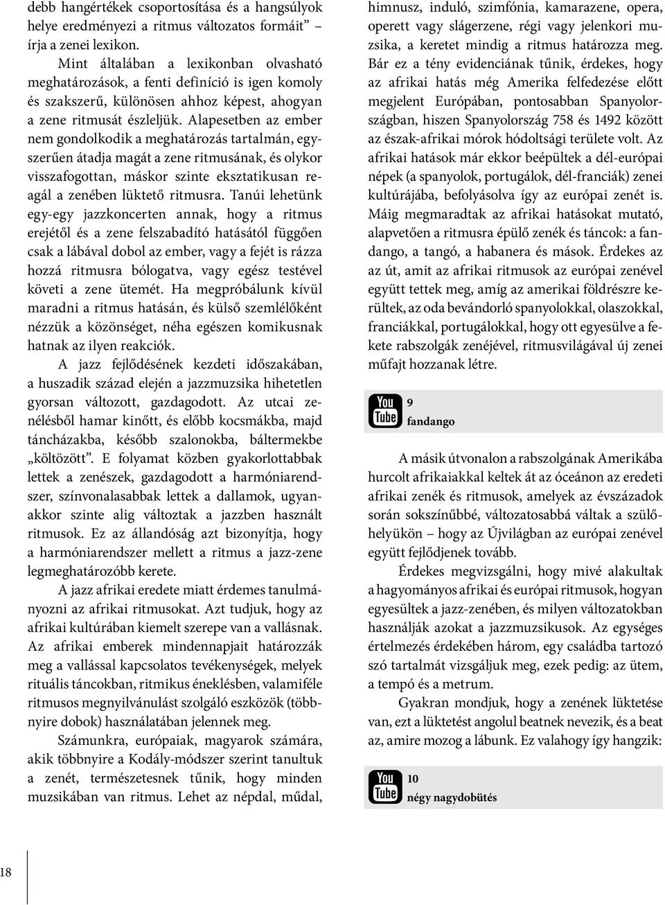 Alapesetben az ember nem gondolkodik a meghatározás tartalmán, egyszerűen átadja magát a zene ritmusának, és olykor visszafogottan, máskor szinte eksztatikusan reagál a zenében lüktető ritmusra.