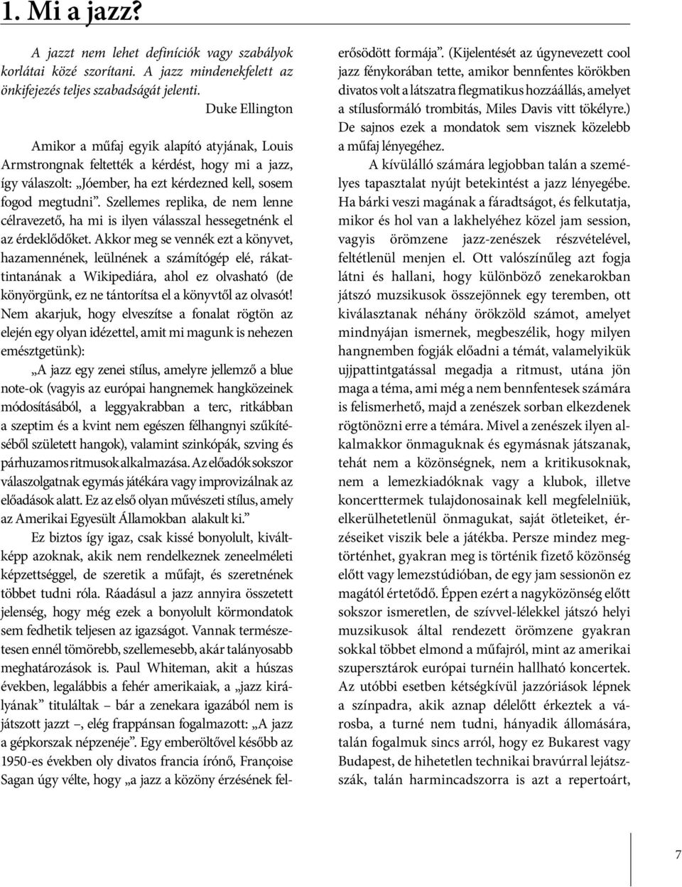 Szellemes replika, de nem lenne célravezető, ha mi is ilyen válasszal hessegetnénk el az érdeklődőket.