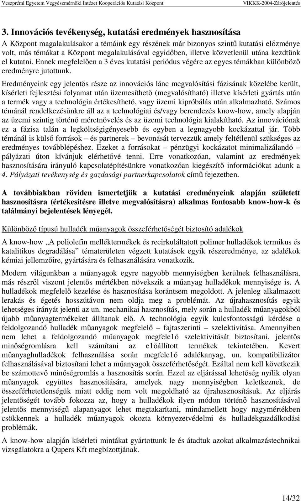 Eredményeink egy jelents része az innovációs lánc megvalósítási fázisának közelébe került, kísérleti fejlesztési folyamat után üzemesíthet (megvalósítható) illetve kísérleti gyártás után a termék