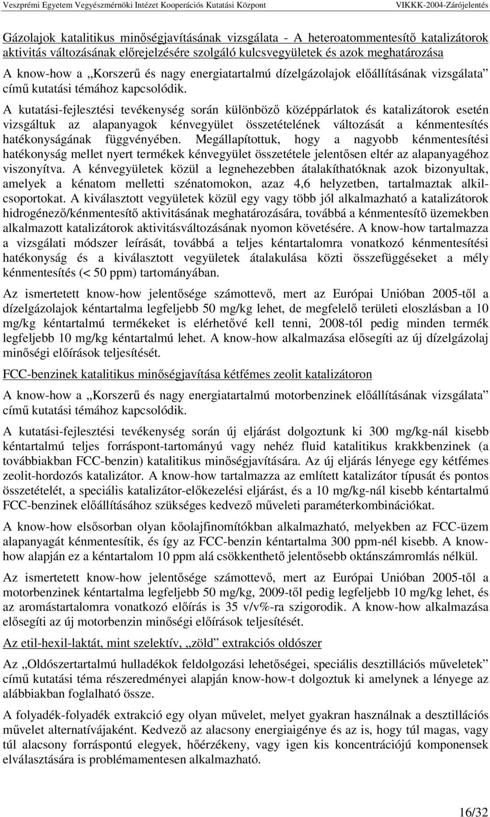 A kutatási-fejlesztési tevékenység során különböz középpárlatok és katalizátorok esetén vizsgáltuk az alapanyagok kénvegyület összetételének változását a kénmentesítés hatékonyságának függvényében.