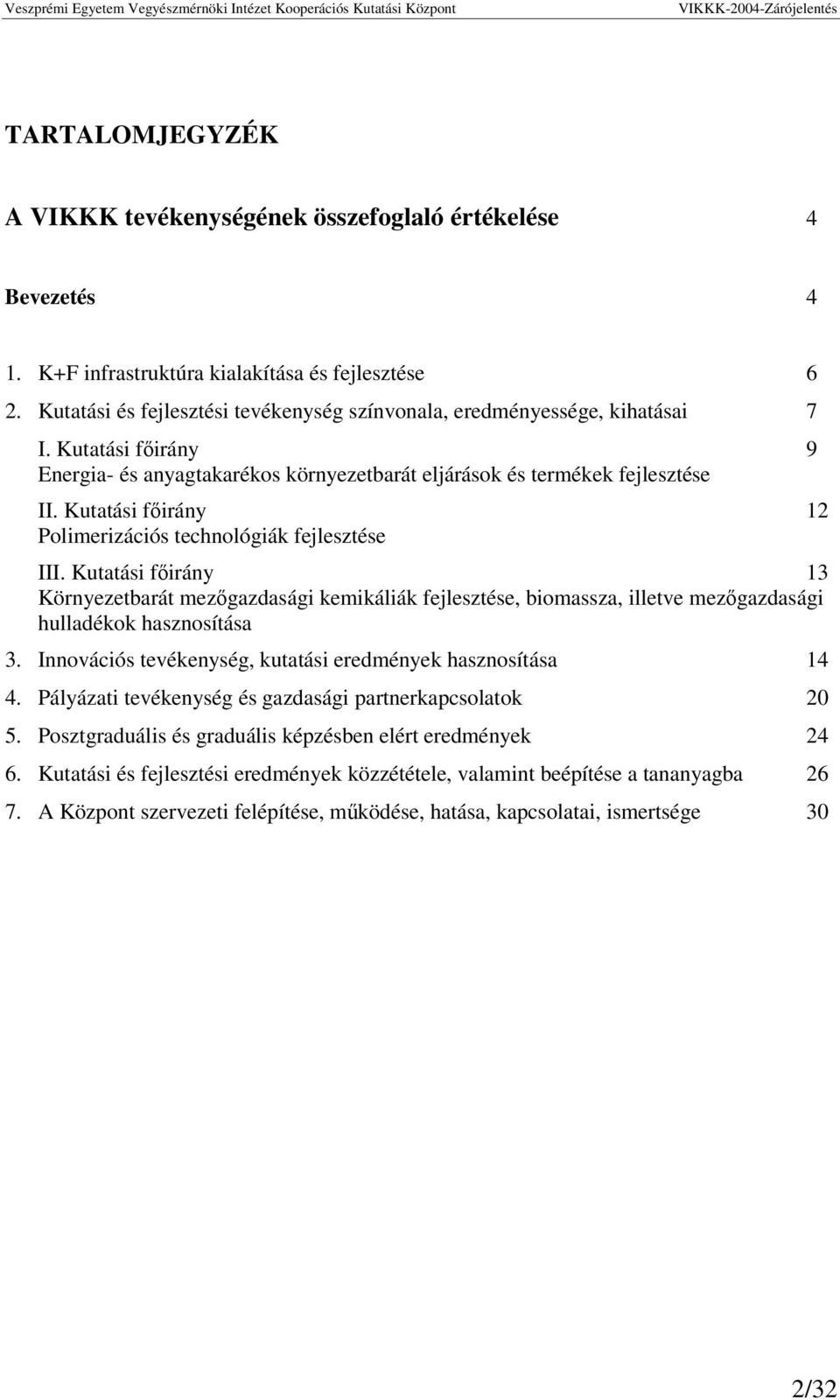 Kutatási firány 12 Polimerizációs technológiák fejlesztése III. Kutatási firány 13 Környezetbarát mezgazdasági kemikáliák fejlesztése, biomassza, illetve mezgazdasági hulladékok hasznosítása 3.