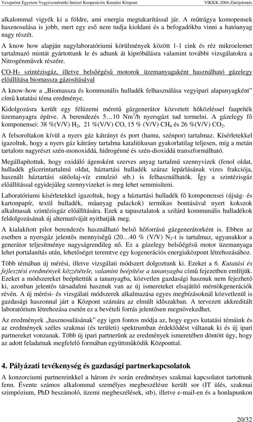 CO-H 2 szintézisgáz, illetve belségés motorok üzemanyagaként használható gázelegy elállítása biomassza gázosításával A know-how a Biomassza és kommunális hulladék felhasználása vegyipari