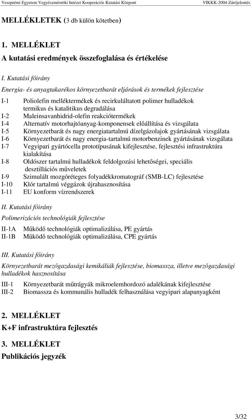 I-2 Maleinsavanhidrid-olefin reakciótermékek I-4 Alternatív motorhajtóanyag-komponensek elállítása és vizsgálata I-5 Környezetbarát és nagy energiatartalmú dízelgázolajok gyártásának vizsgálata I-6