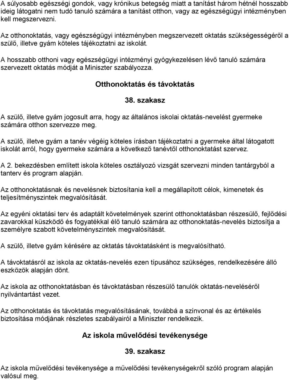 A hosszabb otthoni vagy egészségügyi intézményi gyógykezelésen lévő tanuló számára szervezett oktatás módját a Miniszter szabályozza. Otthonoktatás és távoktatás 38.
