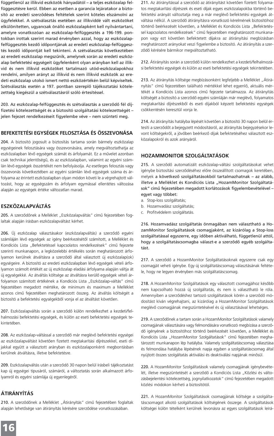 A szétválasztás esetében az illikviddé vált eszközöket elkülönítetten, ugyancsak önálló eszközalapként kell nyilvántartani, amelyre vonatkozóan az eszközalap-felfüggesztés a 196-199.