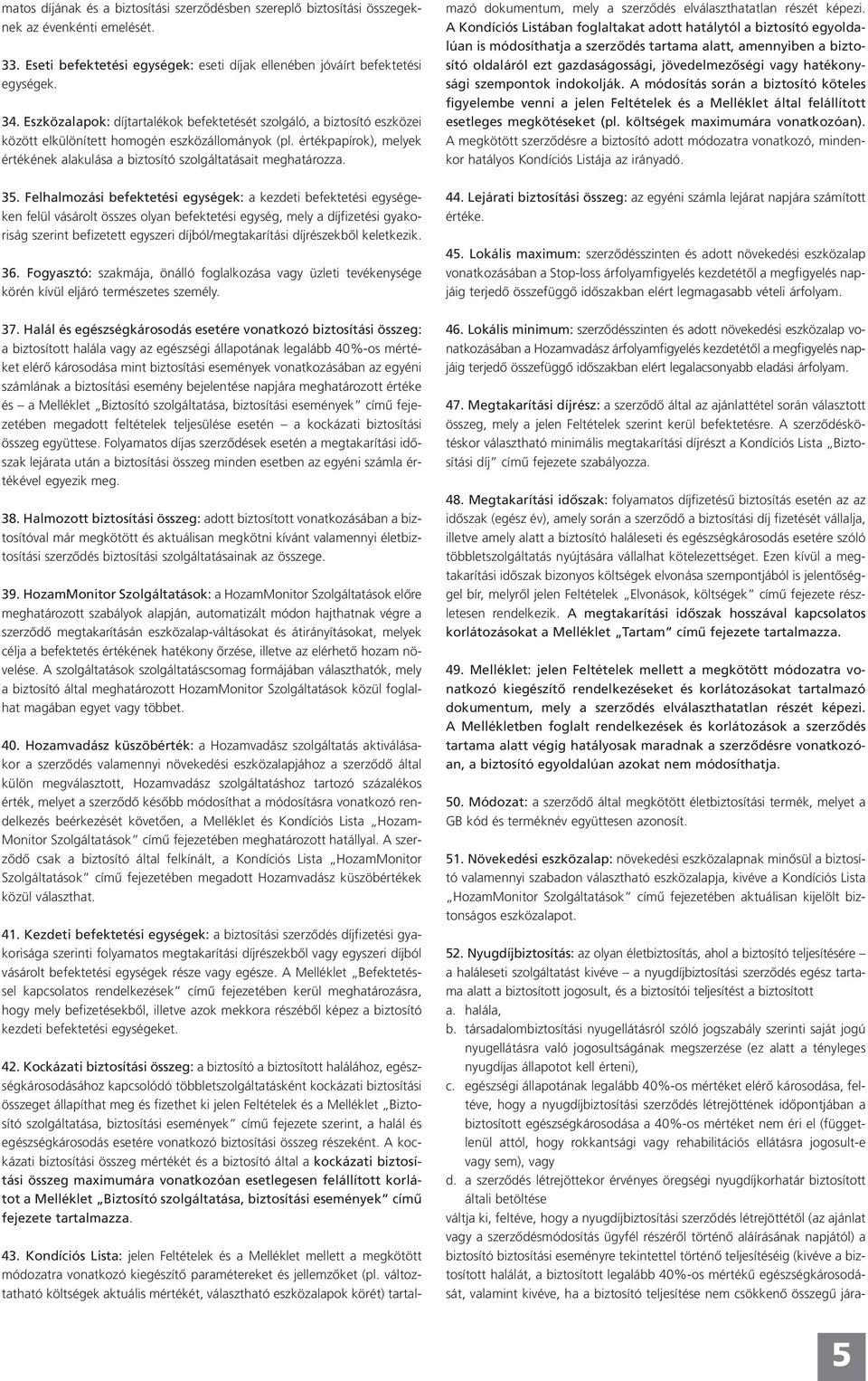 értékpapírok), melyek értékének alakulása a biztosító szolgáltatásait meghatározza. 35.
