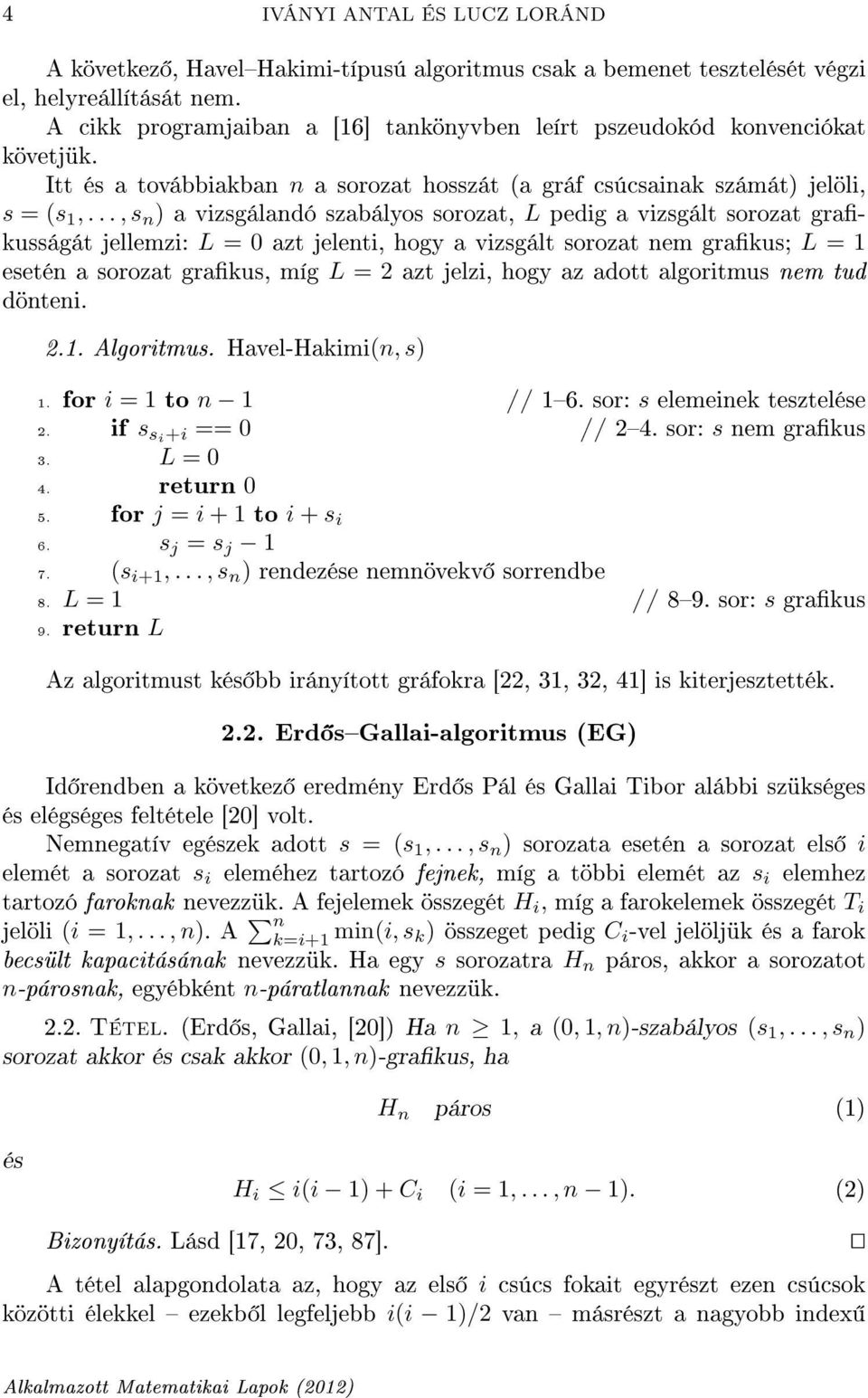 .., s n ) a vizsgálandó szabályos sorozat, L pedig a vizsgált sorozat grakusságát jellemzi: L = 0 azt jelenti, hogy a vizsgált sorozat nem grakus; L = 1 esetén a sorozat grakus, míg L = 2 azt jelzi,