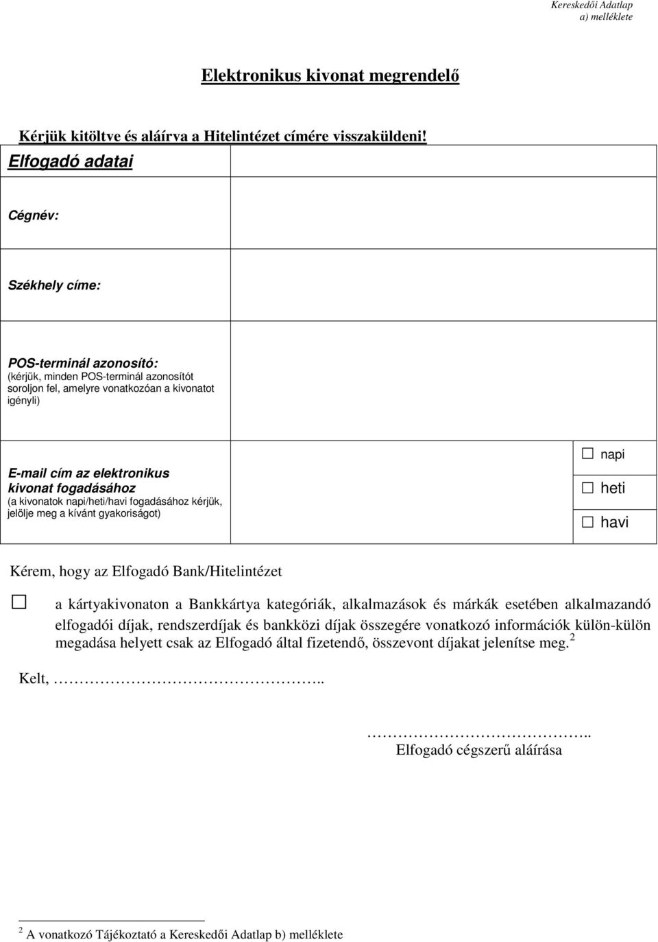 fogadásához (a kivonatok napi/heti/havi fogadásához kérjük, jelölje meg a kívánt gyakoriságot) napi heti havi Kérem, hogy az Elfogadó Bank/Hitelintézet a kártyakivonaton a Bankkártya kategóriák,