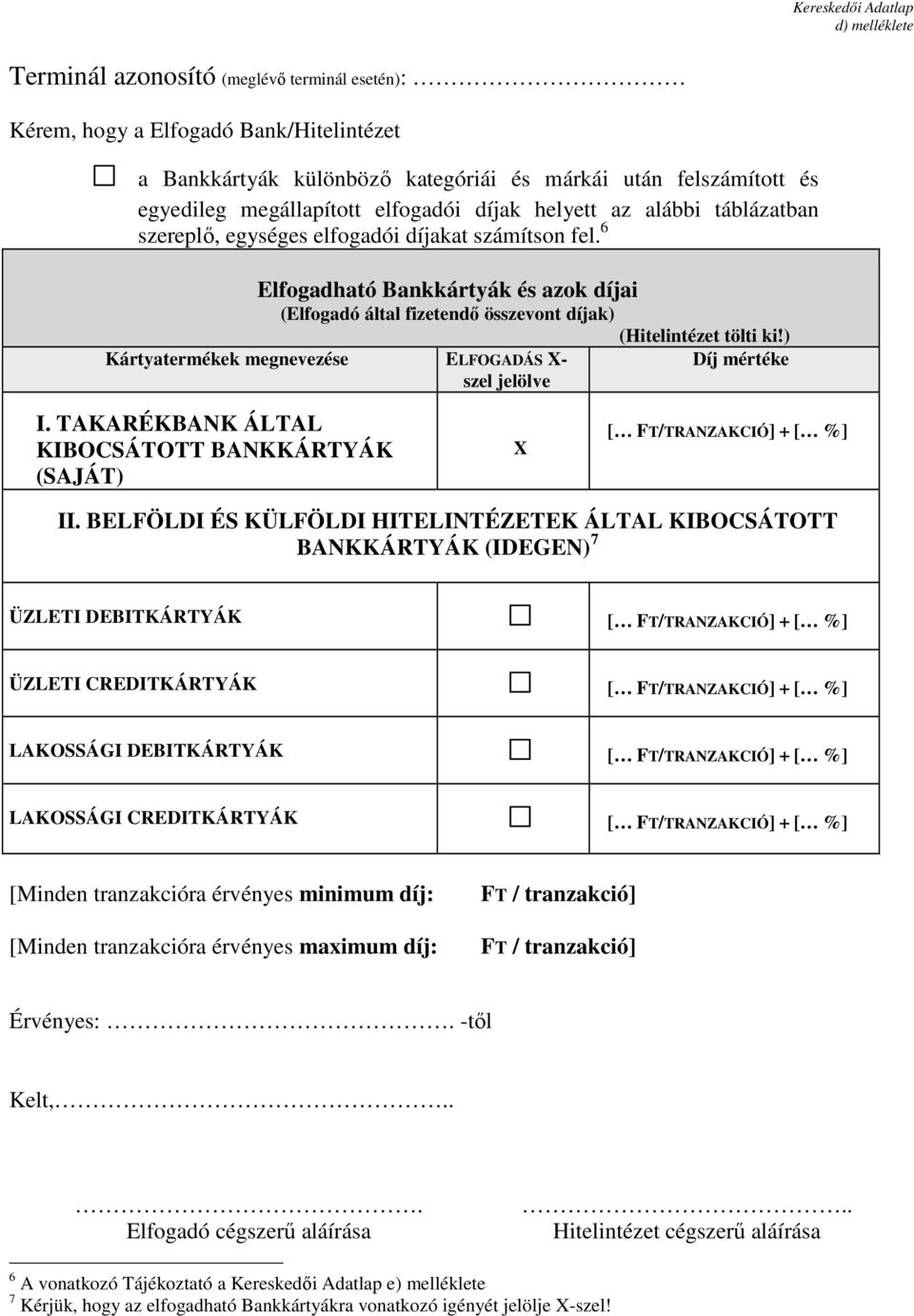 6 Elfogadható Bankkártyák és azok díjai (Elfogadó által fizetendő összevont díjak) Kártyatermékek megnevezése ELFOGADÁS X- szel jelölve (Hitelintézet tölti ki!) Díj mértéke I.