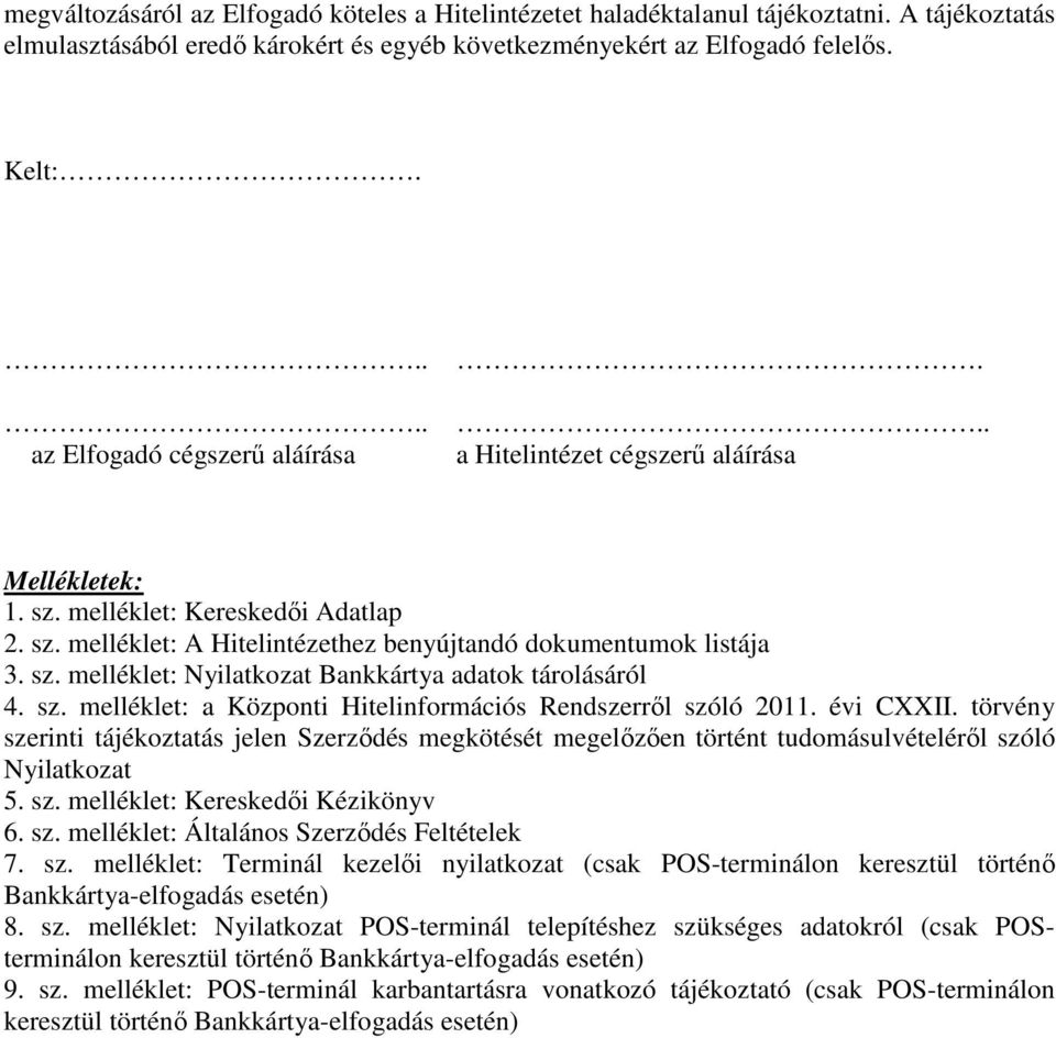 sz. melléklet: a Központi Hitelinformációs Rendszerről szóló 2011. évi CXXII. törvény szerinti tájékoztatás jelen Szerződés megkötését megelőzően történt tudomásulvételéről szóló Nyilatkozat 5. sz. melléklet: Kereskedői Kézikönyv 6.