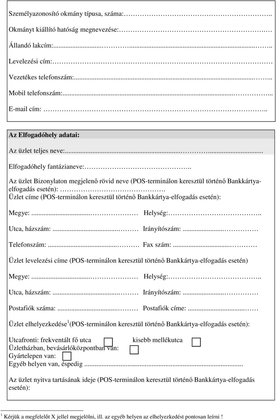 Üzlet címe (POS-terminálon keresztül történő Bankkártya-elfogadás esetén): Megye:... Helység:.. Utca, házszám:... Irányítószám:... Telefonszám:.... Fax szám:.