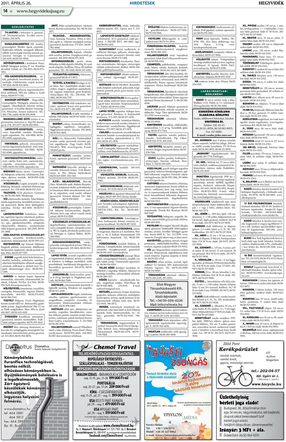 228-6193, 06/30-921-0948. HŰTŐGÉPSZERVIZ a kerületben! Hazai, külföldi hűtőgépek javítása 37 éve. Kiszállási díj nélkül. Várhidi, tel.: 250-0921, 06/20-972- 5032.