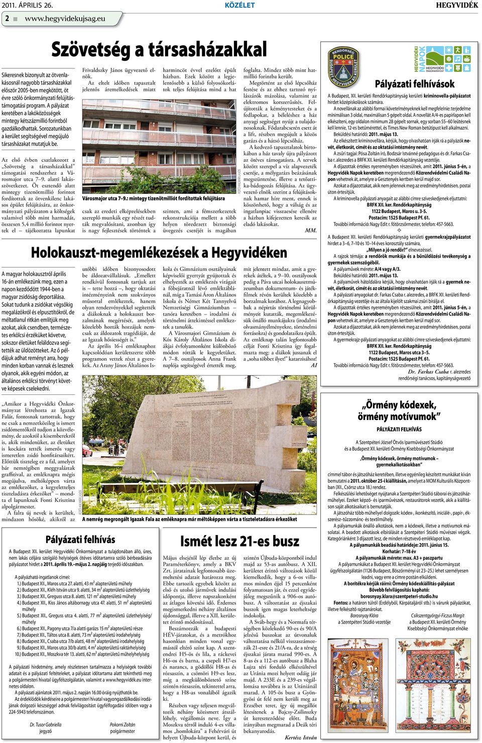 Az első évben csatlakozott a Szövetség a társasházakkal támogatási rendszerhez a Városmajor utca 7 9. alatti lakásszövetkezet.